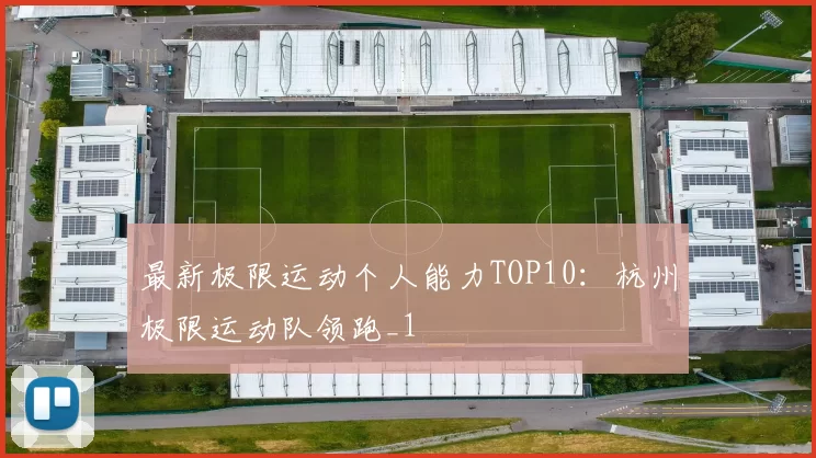 最新极限运动个人能力TOP10：杭州极限运动队领跑_1
